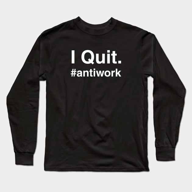 I Quit - The Great Resignation Long Sleeve T-Shirt by stuffbyjlim